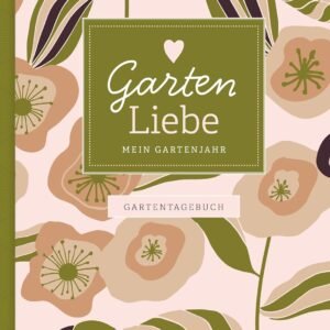 Gartentagebuch Garten Liebe - Mein Gartenjahr: Gartenbuch und Gartenplaner für das ganze Jahr - für Gartenliebhaber und den eigenen Garten, inkl. Aussat- und Erntekalender,...