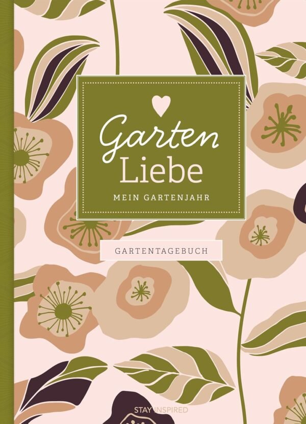Gartentagebuch Garten Liebe - Mein Gartenjahr: Gartenbuch und Gartenplaner für das ganze Jahr - für Gartenliebhaber und den eigenen Garten, inkl. Aussat- und Erntekalender,...
