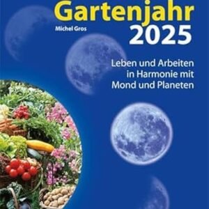 Mit dem Mond durchs Gartenjahr 2025: Leben und Arbeiten in Harmonie mit Mond und Planeten